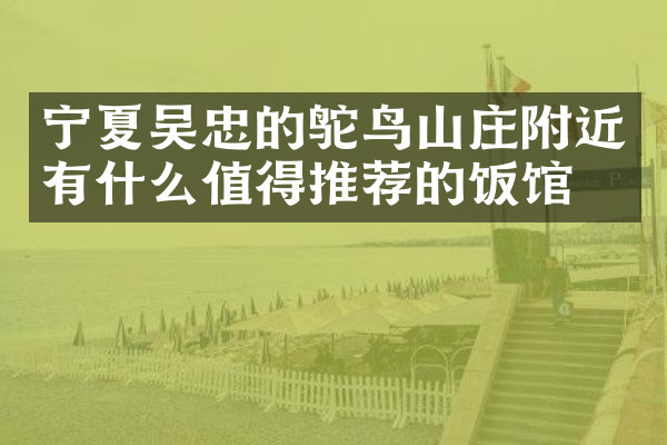 宁夏吴忠的鸵鸟山庄附近有什么值得推荐的饭馆吗