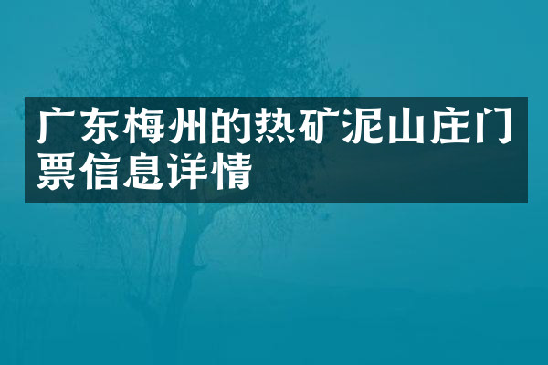 广东梅州的热矿泥山庄门票信息详情