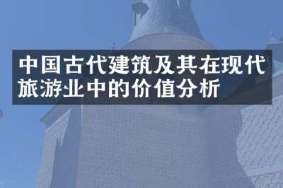 中国古代建筑及其在现代旅游业中的价值分析