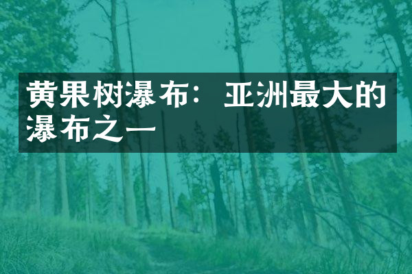 黄果树瀑布：亚洲最大的瀑布之一