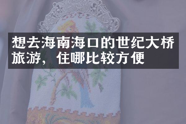 想去海南海口的世纪大桥旅游，住哪比较方便