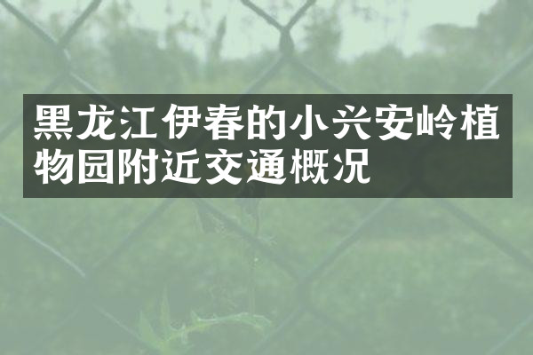 黑龙江伊春的小兴安岭植物园附近交通概况