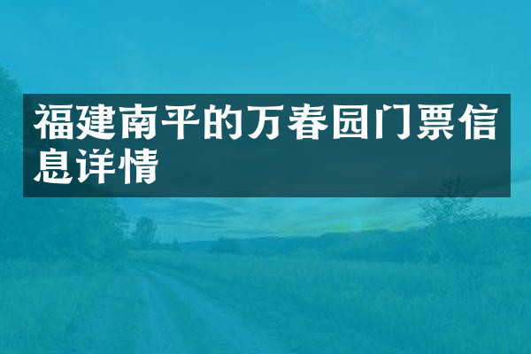 福建南平的万春园门票信息详情