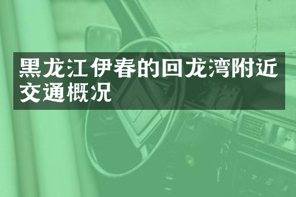 黑龙江伊春的回龙湾附近交通概况