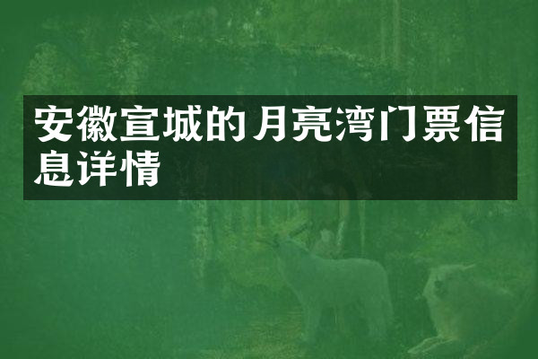 安徽宣城的月亮湾门票信息详情