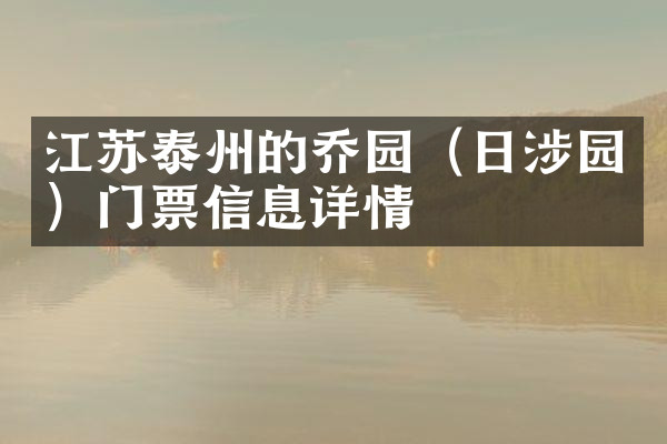 江苏泰州的乔园（日涉园）门票信息详情