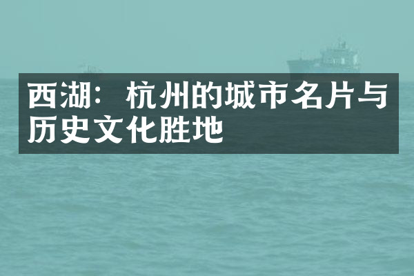 西湖：杭州的城市名片与历史文化胜地
