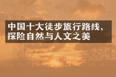 中国十大徒步旅行路线，探险自然与人文之美
