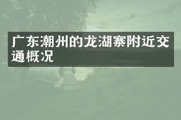 广东潮州的龙湖寨附近交通概况