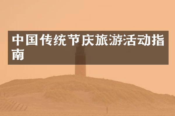 中国传统节庆旅游活动指南