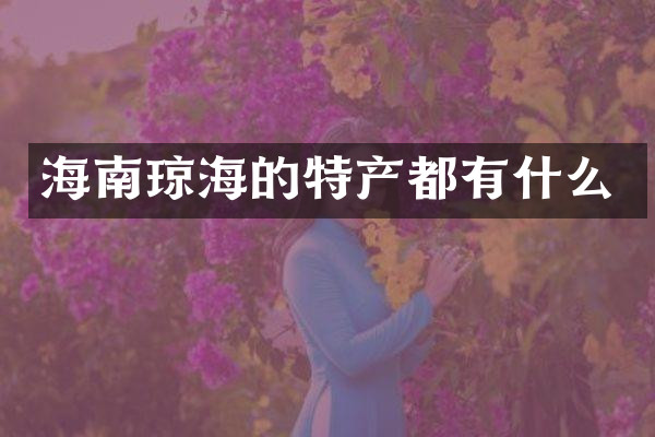 海南琼海的特产都有什么