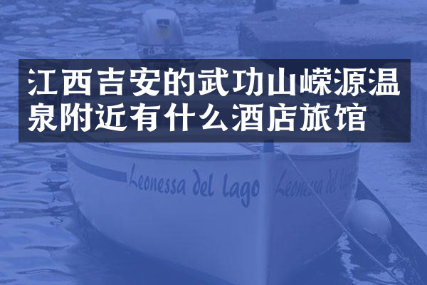 江西吉安的武功山嵘源温泉附近有什么酒店旅馆吗