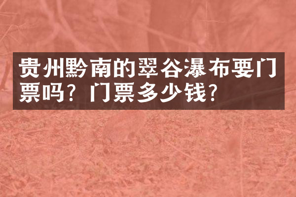 贵州黔南的翠谷瀑布要门票吗？门票多少钱？