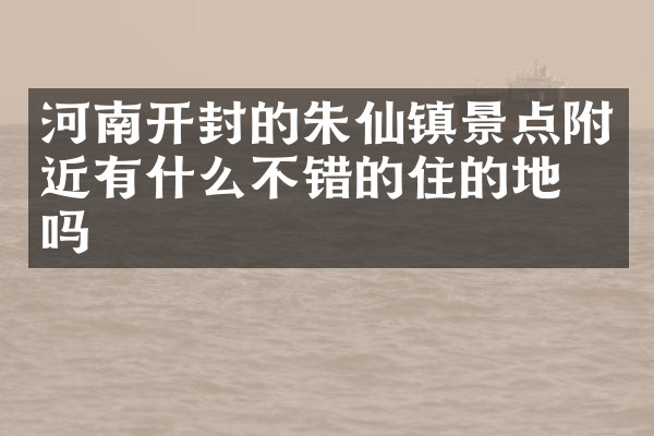 河南开封的朱仙镇景点附近有什么不错的住的地方吗