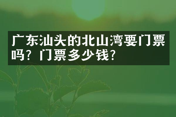广东汕头的北山湾要门票吗？门票多少钱？