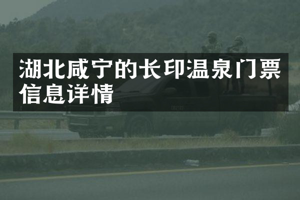 湖北咸宁的长印温泉门票信息详情
