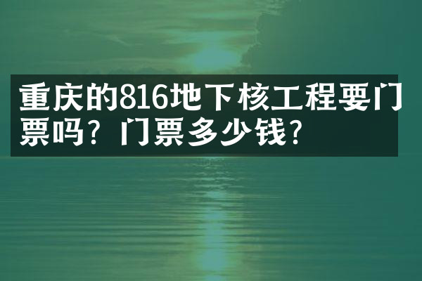 重庆的816地下核工程要门票吗？门票多少钱？