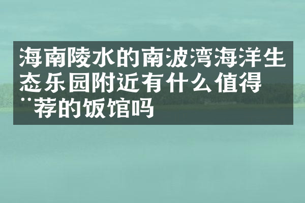 海南陵水的南波湾海洋生态乐园附近有什么值得推荐的饭馆吗