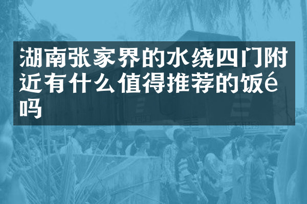 湖南张家界的水绕四门附近有什么值得推荐的饭馆吗