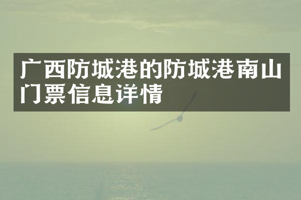 广西防城港的防城港南山门票信息详情
