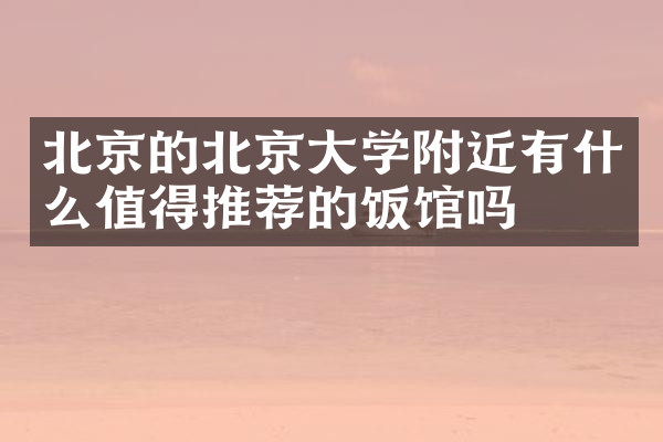 北京的北京大学附近有什么值得推荐的饭馆吗