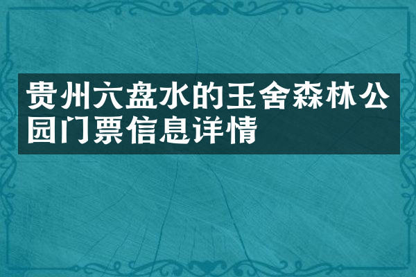 贵州六盘水的玉舍森林公园门票信息详情
