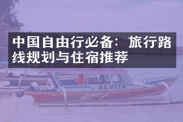 中国自由行必备：旅行路线规划与住宿推荐