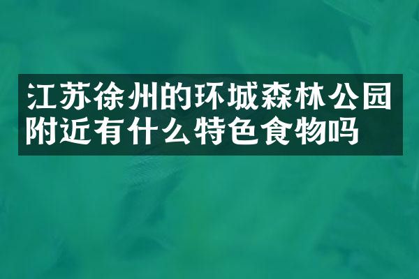 江苏徐州的环城森林公园附近有什么特色食物吗