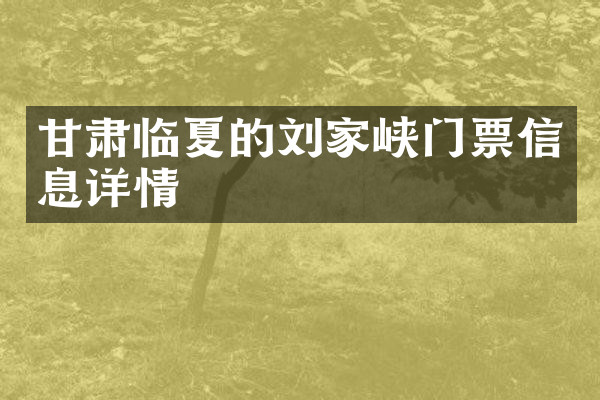 甘肃临夏的刘家峡门票信息详情