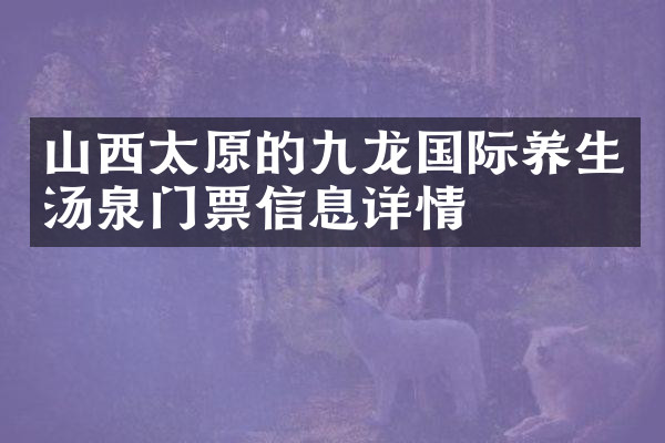 山西太原的九龙国际养生汤泉门票信息详情