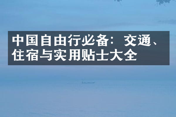 中国自由行必备：交通、住宿与实用贴士大全