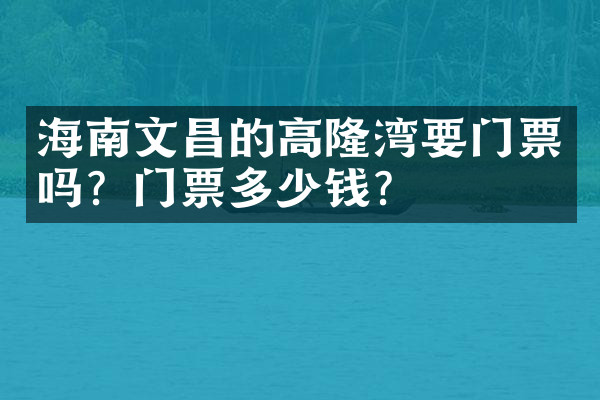 海南文昌的高隆湾要门票吗？门票多少钱？