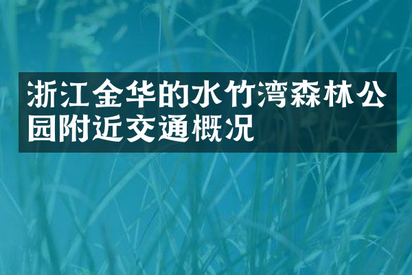 浙江金华的水竹湾森林公园附近交通概况