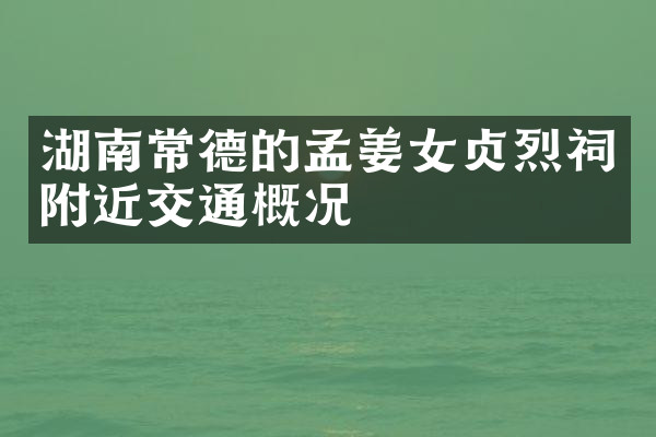 湖南常德的孟姜女贞烈祠附近交通概况