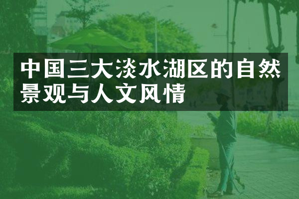中国三大淡水湖区的自然景观与人文风情