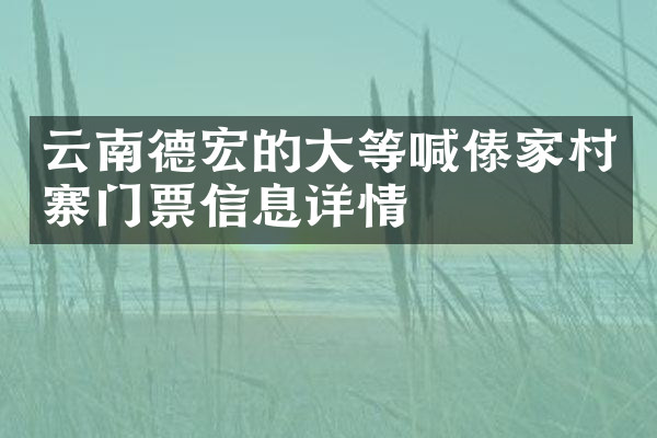 云南德宏的大等喊傣家村寨门票信息详情