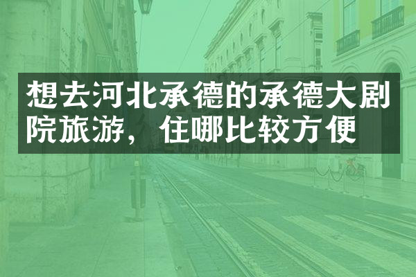 想去河北承德的承德大剧院旅游，住哪比较方便