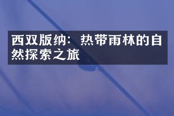 西双版纳：热带雨林的自然探索之旅