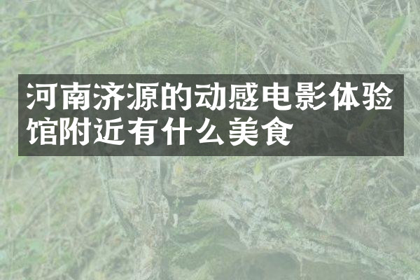 河南济源的动感电影体验馆附近有什么美食