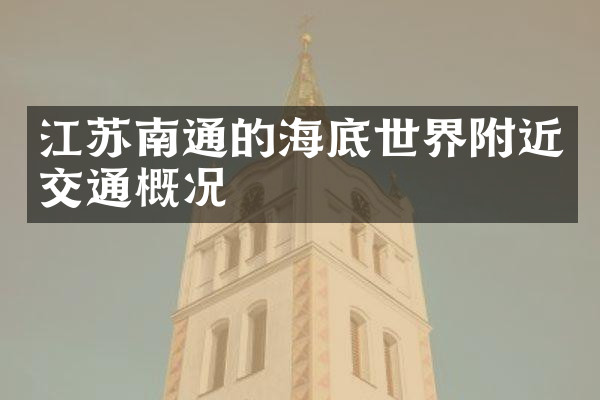 江苏南通的海底世界附近交通概况