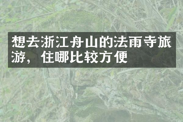 想去浙江舟山的法雨寺旅游，住哪比较方便