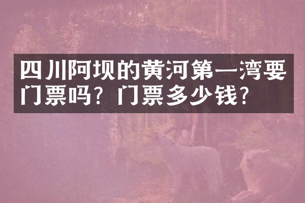 四川阿坝的黄河第一湾要门票吗？门票多少钱？