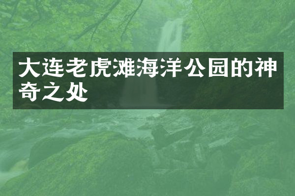 大连老虎滩海洋公园的神奇之处