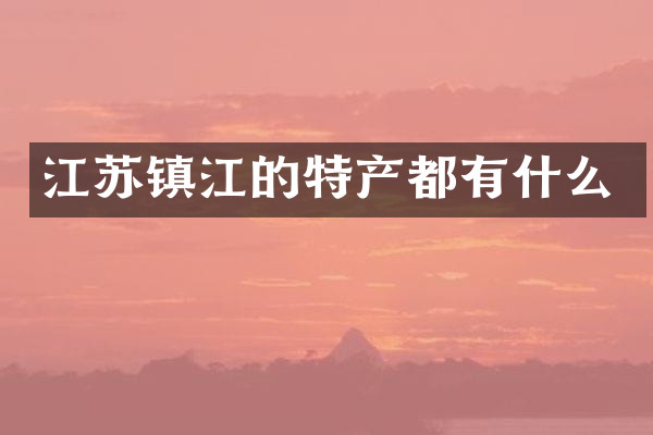 江苏镇江的特产都有什么