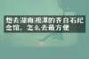 想去湖南湘潭的齐白石纪念馆，怎么去最方便