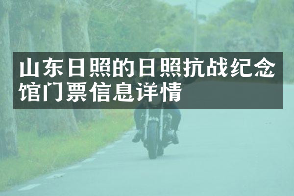山东日照的日照抗战纪念馆门票信息详情