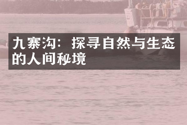 九寨沟：探寻自然与生态的人间秘境