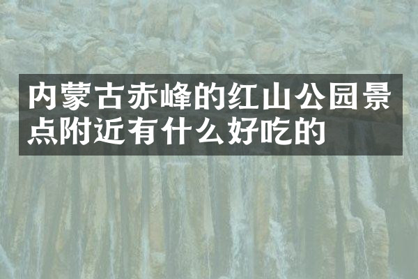 内蒙古赤峰的红山公园景点附近有什么好吃的