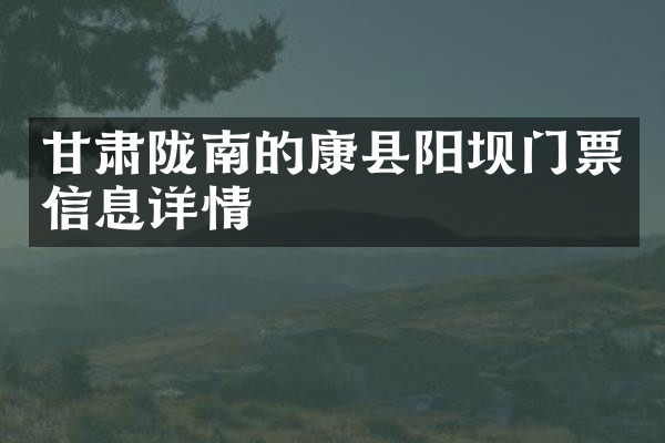 甘肃陇南的康县阳坝门票信息详情