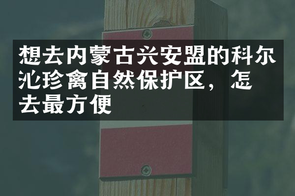 想去内蒙古兴安盟的科尔沁珍禽自然保护区，怎么去最方便